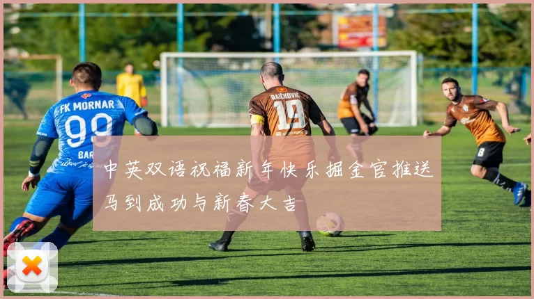 中英双语祝福新年快乐掘金官推送马到成功与新春大吉